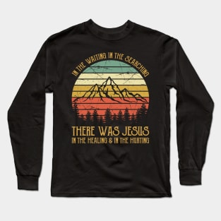 There Was Jesus In The Waiting In The Searching In the Healing & In The Hurting Vintage Christian Long Sleeve T-Shirt